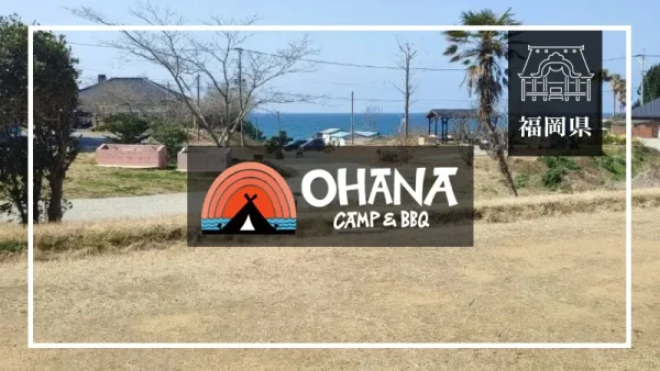 OHANA CAMP&BBQ（福岡県）詳細レポ＆レビュー