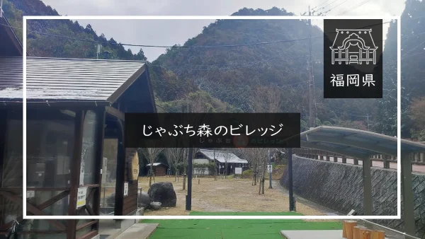 じゃぶち森のビレッジ（福岡県）詳細レポ＆レビュー