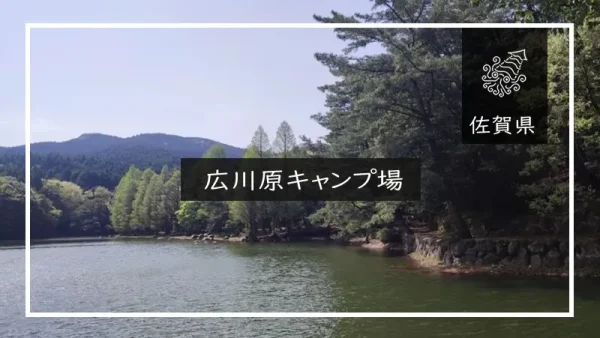 広川原キャンプ場（佐賀県）詳細レポ＆レビュー
