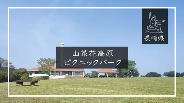 山茶花高原 ピクニックパーク（長崎県）詳細レポ＆レビュー