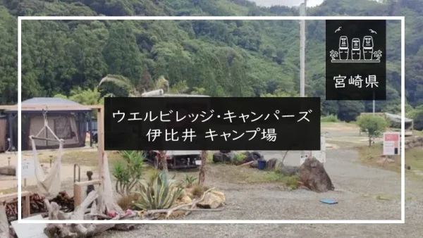 ウエルビレッジ・キャンパーズ伊比井 キャンプ場（宮崎県）詳細レポ＆レビュー