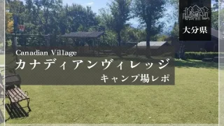 カナディアンヴィレッジ（大分県）詳細レポ＆レビュー