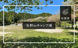 吉野山キャンプ場（佐賀県）詳細レポ＆レビュー