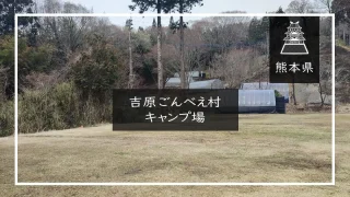 吉原ごんべえ村 キャンプ場（熊本県）詳細レポ＆レビュー