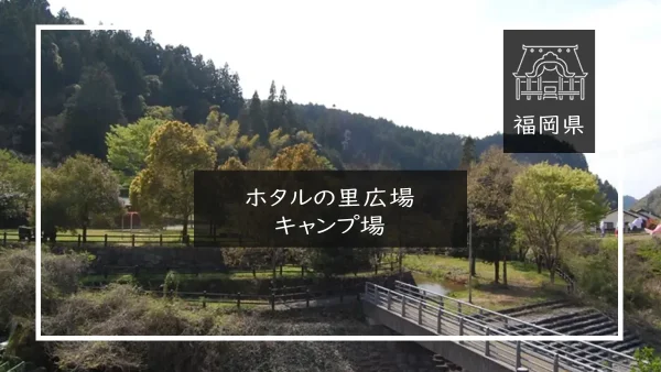ホタルの里広場キャンプ場（福岡県）詳細レポ＆レビュー