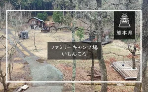ファミリーキャンプ場いもんころ（熊本県）詳細レポ＆レビュー