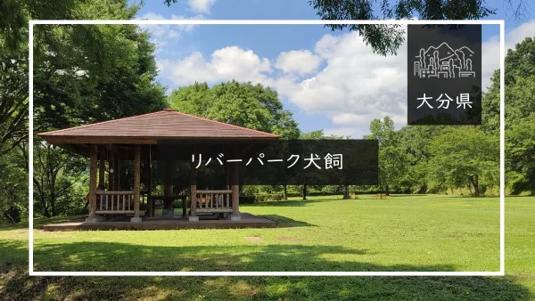 リバーパーク犬飼（大分県）詳細レポ＆レビュー